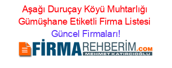 Aşağı+Duruçay+Köyü+Muhtarlığı+Gümüşhane+Etiketli+Firma+Listesi Güncel+Firmaları!