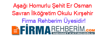 Aşağı+Homurlu+Şehit+Er+Osman+Savran+İlköğretim+Okulu+Kırşehir Firma+Rehberim+Üyesidir!