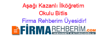 Aşağı+Kazanlı+İlköğretim+Okulu+Bitlis Firma+Rehberim+Üyesidir!