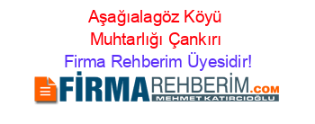 Aşağıalagöz+Köyü+Muhtarlığı+Çankırı Firma+Rehberim+Üyesidir!