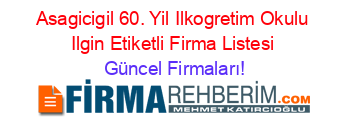 Asagicigil+60.+Yil+Ilkogretim+Okulu+Ilgin+Etiketli+Firma+Listesi Güncel+Firmaları!