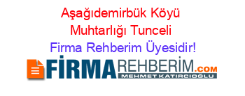 Aşağıdemirbük+Köyü+Muhtarlığı+Tunceli Firma+Rehberim+Üyesidir!