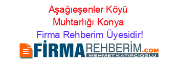 Aşağıeşenler+Köyü+Muhtarlığı+Konya Firma+Rehberim+Üyesidir!