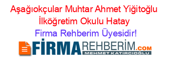 Aşağıokçular+Muhtar+Ahmet+Yiğitoğlu+İlköğretim+Okulu+Hatay Firma+Rehberim+Üyesidir!
