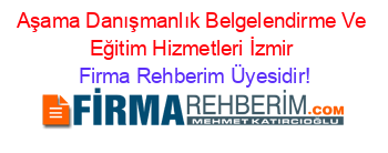 Aşama+Danışmanlık+Belgelendirme+Ve+Eğitim+Hizmetleri+İzmir Firma+Rehberim+Üyesidir!