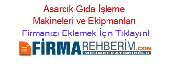 Asarcık+Gıda+İşleme+Makineleri+ve+Ekipmanları Firmanızı+Eklemek+İçin+Tıklayın!