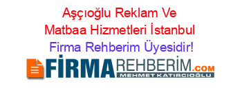 Aşçıoğlu+Reklam+Ve+Matbaa+Hizmetleri+İstanbul Firma+Rehberim+Üyesidir!