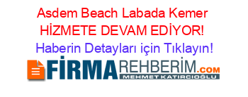 Asdem+Beach+Labada+Kemer+HİZMETE+DEVAM+EDİYOR! Haberin+Detayları+için+Tıklayın!