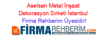 Aselsan+Metal+İnşaat+Dekorasyon+Sirketi+İstanbul Firma+Rehberim+Üyesidir!