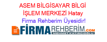 ASEM+BİLGİSAYAR+BİLGİ+İŞLEM+MERKEZİ+Hatay Firma+Rehberim+Üyesidir!