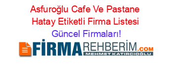 Asfuroğlu+Cafe+Ve+Pastane+Hatay+Etiketli+Firma+Listesi Güncel+Firmaları!