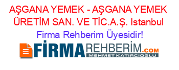 AŞGANA+YEMEK+-+AŞGANA+YEMEK+ÜRETİM+SAN.+VE+TİC.A.Ş.+Istanbul Firma+Rehberim+Üyesidir!
