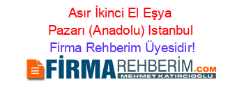 Asır+İkinci+El+Eşya+Pazarı+(Anadolu)+Istanbul Firma+Rehberim+Üyesidir!