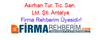 Asırhan+Tur.+Tic.+San.+Ltd.+Şti.+Antalya Firma+Rehberim+Üyesidir!