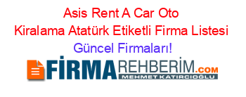 Asis+Rent+A+Car+Oto+Kiralama+Atatürk+Etiketli+Firma+Listesi Güncel+Firmaları!