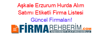 Aşkale+Erzurum+Hurda+Alım+Satımı+Etiketli+Firma+Listesi Güncel+Firmaları!