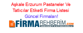 Aşkale+Erzurum+Pastaneler+Ve+Tatlıcılar+Etiketli+Firma+Listesi Güncel+Firmaları!