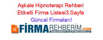 Aşkale+Hipnoterapi+Rehberi+Etiketli+Firma+Listesi3.Sayfa Güncel+Firmaları!