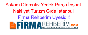 Askam+Otomotiv+Yedek+Parça+İnşaat+Nakliyat+Turizm+Gıda+İstanbul Firma+Rehberim+Üyesidir!