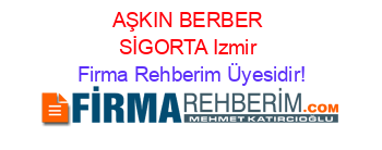 AŞKIN+BERBER+SİGORTA+Izmir Firma+Rehberim+Üyesidir!