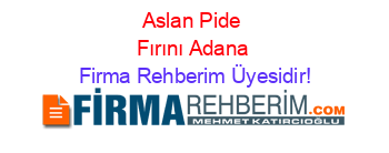 Aslan+Pide+Fırını+Adana Firma+Rehberim+Üyesidir!