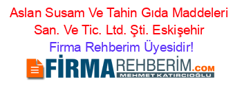 Aslan+Susam+Ve+Tahin+Gıda+Maddeleri+San.+Ve+Tic.+Ltd.+Şti.+Eskişehir Firma+Rehberim+Üyesidir!