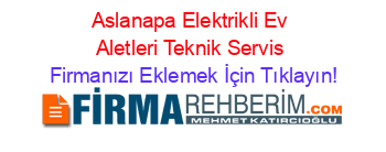 Aslanapa+Elektrikli+Ev+Aletleri+Teknik+Servis Firmanızı+Eklemek+İçin+Tıklayın!