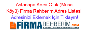 +Aslanapa+Koca+Oluk+(Musa+Köyü)+Firma+Rehberim+Adres+Listesi Adresinizi+Eklemek+İçin+Tıklayın!