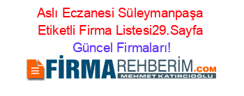 Aslı+Eczanesi+Süleymanpaşa+Etiketli+Firma+Listesi29.Sayfa Güncel+Firmaları!