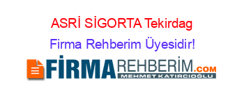 ASRİ+SİGORTA+Tekirdag Firma+Rehberim+Üyesidir!