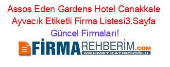 Assos+Eden+Gardens+Hotel+Canakkale+Ayvacık+Etiketli+Firma+Listesi3.Sayfa Güncel+Firmaları!