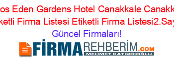 Assos+Eden+Gardens+Hotel+Canakkale+Canakkale+Etiketli+Firma+Listesi+Etiketli+Firma+Listesi2.Sayfa Güncel+Firmaları!