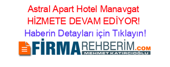 Astral+Apart+Hotel+Manavgat+HİZMETE+DEVAM+EDİYOR! Haberin+Detayları+için+Tıklayın!