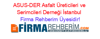 ASUS-DER+Asfalt+Üreticileri+ve+Serimcileri+Derneği+İstanbul Firma+Rehberim+Üyesidir!