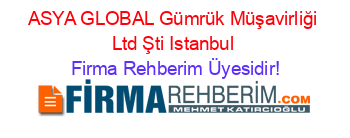 ASYA+GLOBAL+Gümrük+Müşavirliği+Ltd+Şti+Istanbul Firma+Rehberim+Üyesidir!