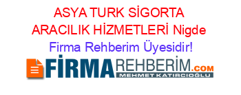 ASYA+TURK+SİGORTA+ARACILIK+HİZMETLERİ+Nigde Firma+Rehberim+Üyesidir!