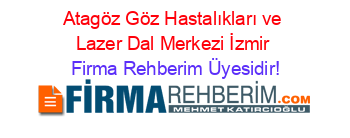 Atagöz+Göz+Hastalıkları+ve+Lazer+Dal+Merkezi+İzmir Firma+Rehberim+Üyesidir!
