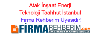 Atak+İnşaat+Enerji+Teknoloji+Taahhüt+İstanbul Firma+Rehberim+Üyesidir!