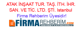 ATAK+İNŞAAT+TUR.+TAŞ.+İTH.+İHR.+SAN.+VE+TİC.+LTD.+ŞTİ.+Istanbul Firma+Rehberim+Üyesidir!