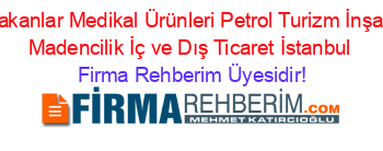 Atakanlar+Medikal+Ürünleri+Petrol+Turizm+İnşaat+Madencilik+İç+ve+Dış+Ticaret+İstanbul Firma+Rehberim+Üyesidir!
