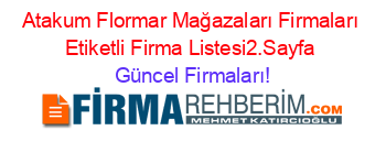 Atakum+Flormar+Mağazaları+Firmaları+Etiketli+Firma+Listesi2.Sayfa Güncel+Firmaları!