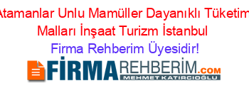 Atamanlar+Unlu+Mamüller+Dayanıklı+Tüketim+Malları+İnşaat+Turizm+İstanbul Firma+Rehberim+Üyesidir!