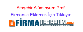Ataşehir+Alüminyum+Profil Firmanızı+Eklemek+İçin+Tıklayın!
