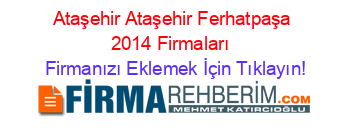 Ataşehir+Ataşehir+Ferhatpaşa+2014+Firmaları+ Firmanızı+Eklemek+İçin+Tıklayın!