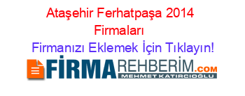 Ataşehir+Ferhatpaşa+2014+Firmaları+ Firmanızı+Eklemek+İçin+Tıklayın!