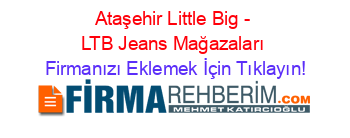 Ataşehir+Little+Big+-+LTB+Jeans+Mağazaları Firmanızı+Eklemek+İçin+Tıklayın!