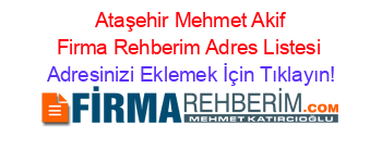 +Ataşehir+Mehmet+Akif+Firma+Rehberim+Adres+Listesi Adresinizi+Eklemek+İçin+Tıklayın!