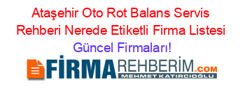 Ataşehir+Oto+Rot+Balans+Servis+Rehberi+Nerede+Etiketli+Firma+Listesi Güncel+Firmaları!