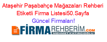 Ataşehir+Paşabahçe+Mağazaları+Rehberi+Etiketli+Firma+Listesi50.Sayfa Güncel+Firmaları!