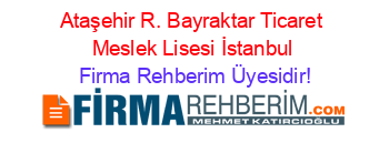 Ataşehir+R.+Bayraktar+Ticaret+Meslek+Lisesi+İstanbul Firma+Rehberim+Üyesidir!